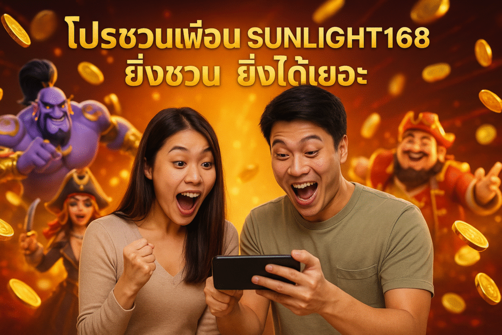 โปรชวนเพื่อน SUNLIGHT168 ยิ่งชวน ยิ่งได้เยอะ